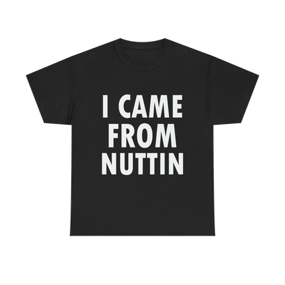 I CAME FROM NUTTIN