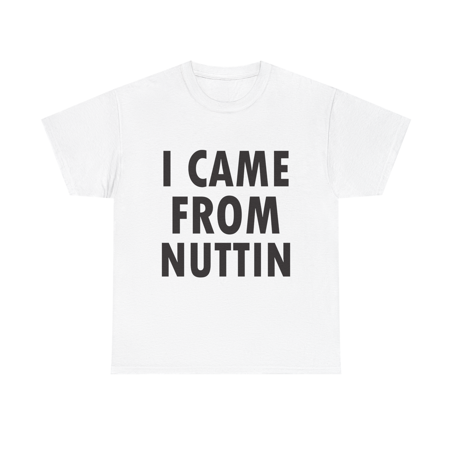 I CAME FROM NUTTIN