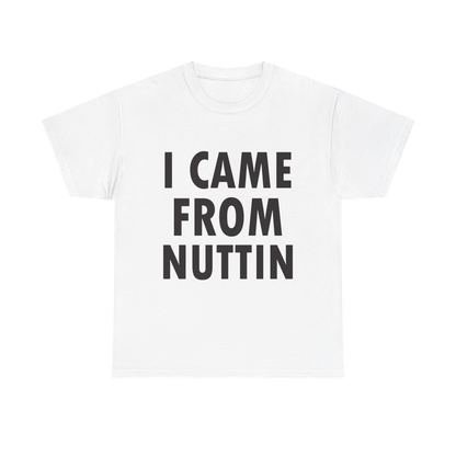 I CAME FROM NUTTIN