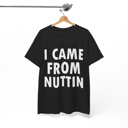 I CAME FROM NUTTIN