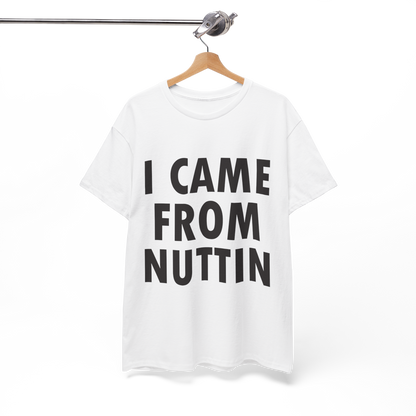 I CAME FROM NUTTIN